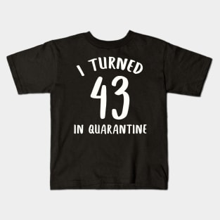 I Turned 43 In Quarantine Kids T-Shirt